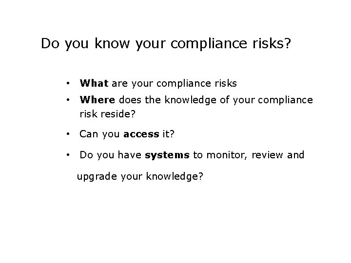 Do you know your compliance risks? • What are your compliance risks • Where