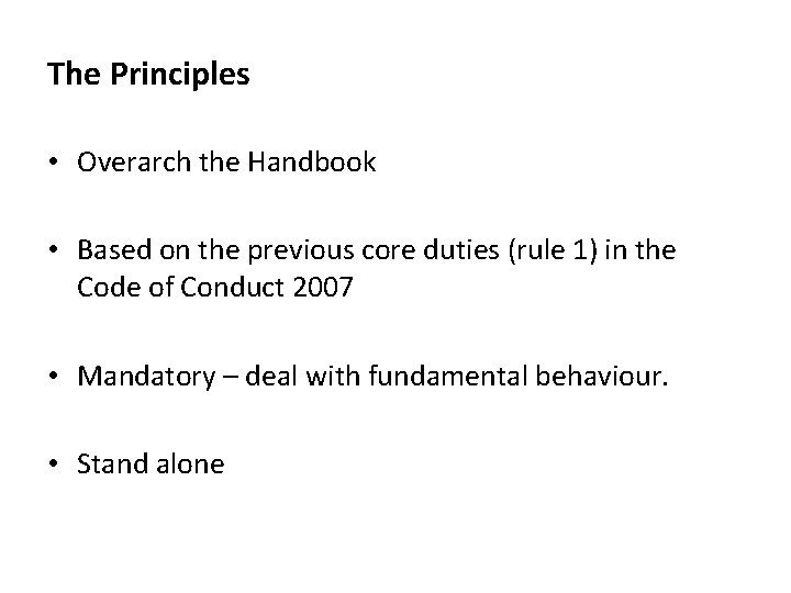 The Principles • Overarch the Handbook • Based on the previous core duties (rule