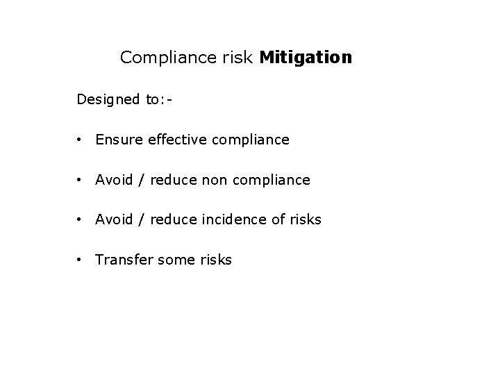 Compliance risk Mitigation Designed to: - • Ensure effective compliance • Avoid / reduce