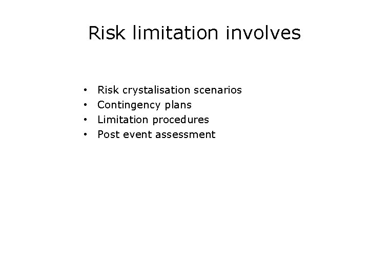 Risk limitation involves • • Risk crystalisation scenarios Contingency plans Limitation procedures Post event