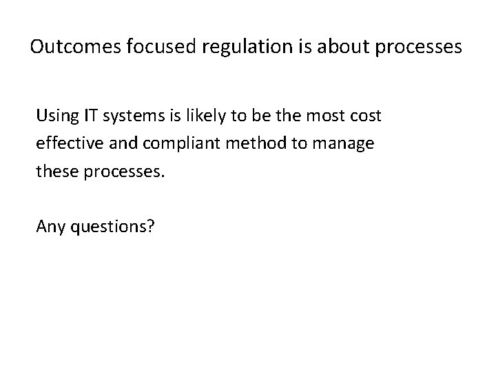 Outcomes focused regulation is about processes Using IT systems is likely to be the