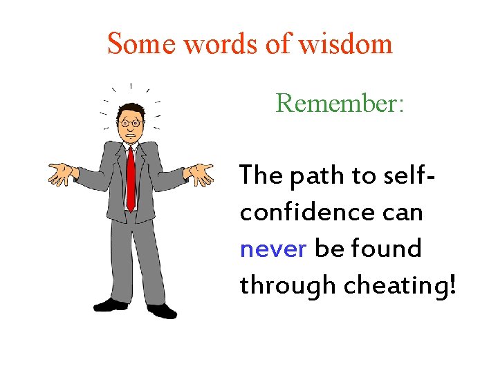 Some words of wisdom Remember: The path to selfconfidence can never be found through