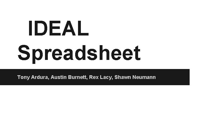 IDEAL Spreadsheet Tony Ardura, Austin Burnett, Rex Lacy, Shawn Neumann 