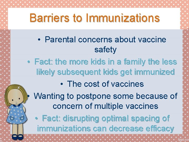 Barriers to Immunizations • Parental concerns about vaccine safety • Fact: the more kids