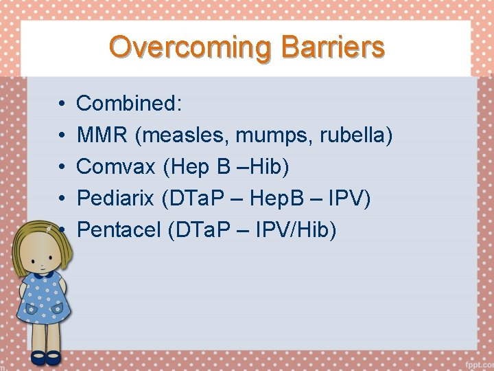 Overcoming Barriers • • • Combined: MMR (measles, mumps, rubella) Comvax (Hep B –Hib)