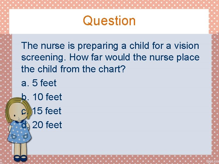 Question The nurse is preparing a child for a vision screening. How far would