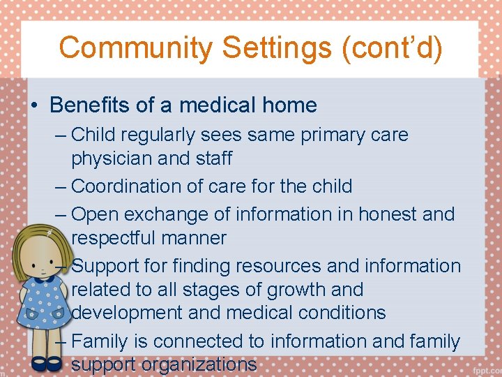 Community Settings (cont’d) • Benefits of a medical home – Child regularly sees same