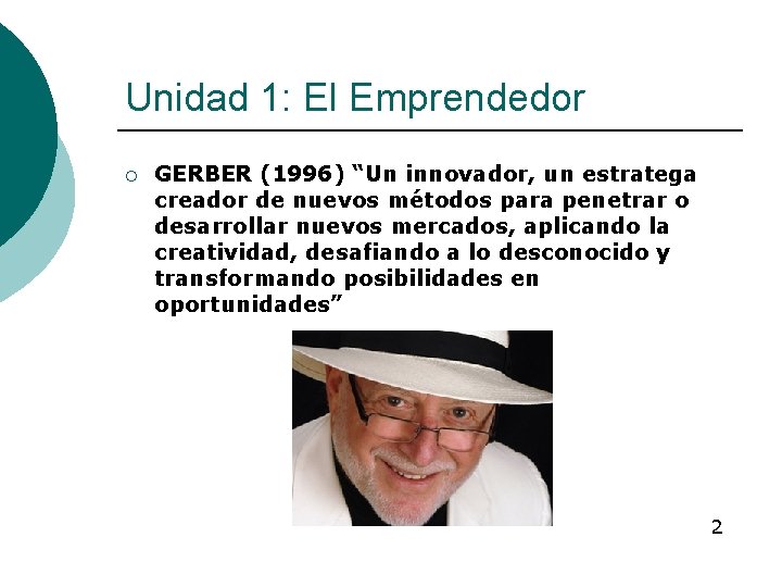 Unidad 1: El Emprendedor ¡ GERBER (1996) “Un innovador, un estratega creador de nuevos