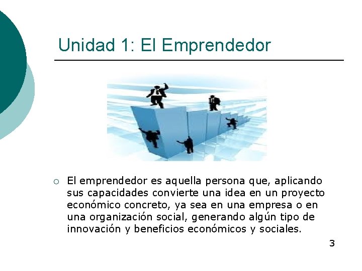 Unidad 1: El Emprendedor ¡ El emprendedor es aquella persona que, aplicando sus capacidades