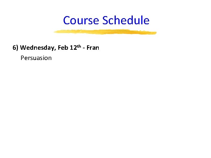 Course Schedule 6) Wednesday, Feb 12 th - Fran Persuasion 