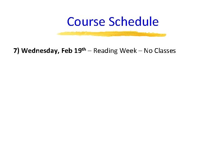 Course Schedule 7) Wednesday, Feb 19 th – Reading Week – No Classes 