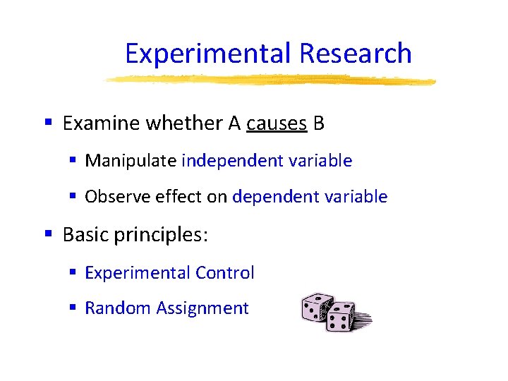 Experimental Research § Examine whether A causes B § Manipulate independent variable § Observe