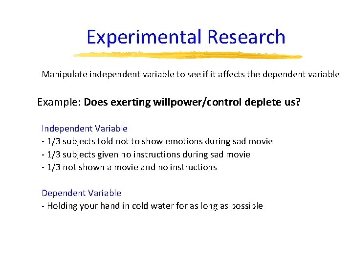 Experimental Research Manipulate independent variable to see if it affects the dependent variable Example: