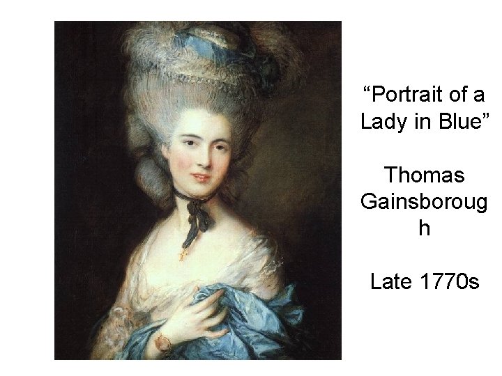 “Portrait of a Lady in Blue” Thomas Gainsboroug h Late 1770 s 