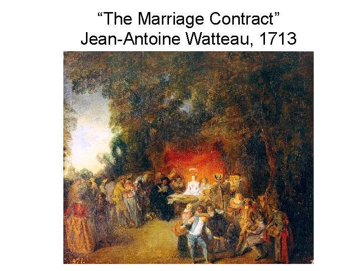 “The Marriage Contract” Jean-Antoine Watteau, 1713 