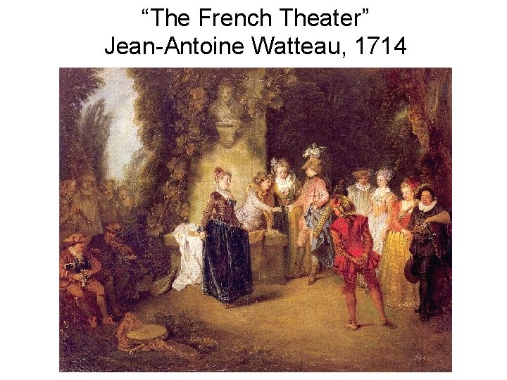 “The French Theater” Jean-Antoine Watteau, 1714 
