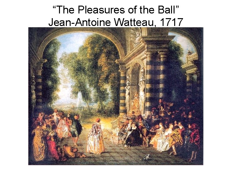 “The Pleasures of the Ball” Jean-Antoine Watteau, 1717 