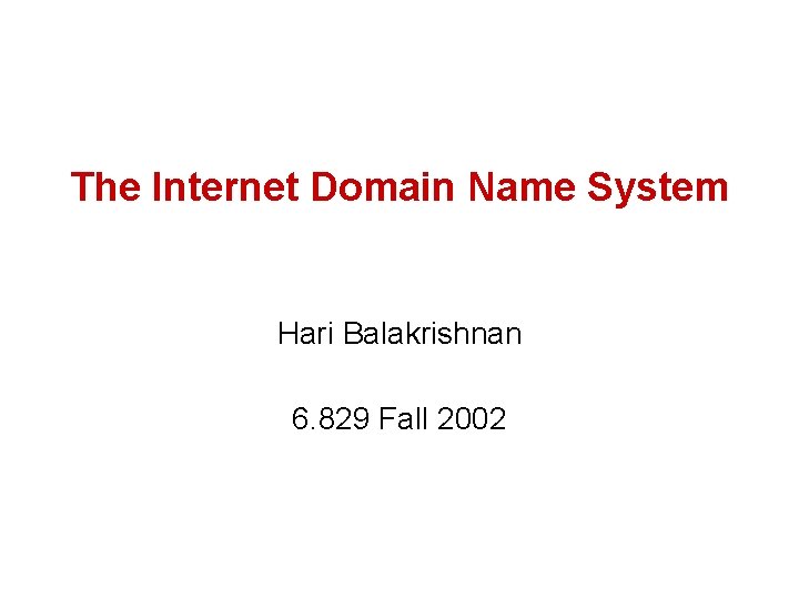 The Internet Domain Name System Hari Balakrishnan 6. 829 Fall 2002 