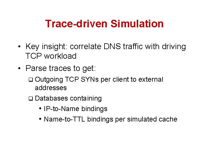 Trace-driven Simulation • Key insight: correlate DNS traffic with driving TCP workload • Parse
