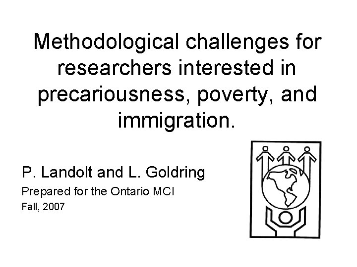 Methodological challenges for researchers interested in precariousness, poverty, and immigration. P. Landolt and L.