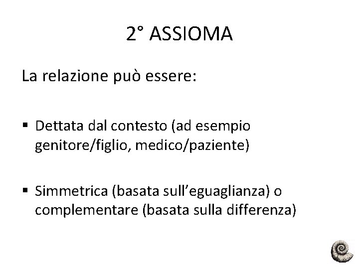 2° ASSIOMA La relazione può essere: § Dettata dal contesto (ad esempio genitore/figlio, medico/paziente)