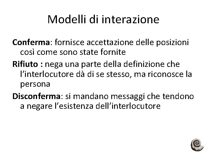 Modelli di interazione Conferma: fornisce accettazione delle posizioni così come sono state fornite Rifiuto