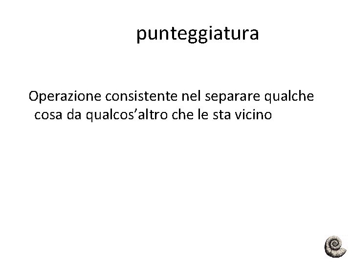 punteggiatura Operazione consistente nel separare qualche cosa da qualcos’altro che le sta vicino 