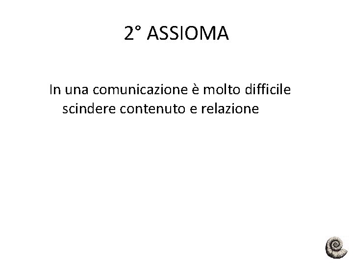 2° ASSIOMA In una comunicazione è molto difficile scindere contenuto e relazione 