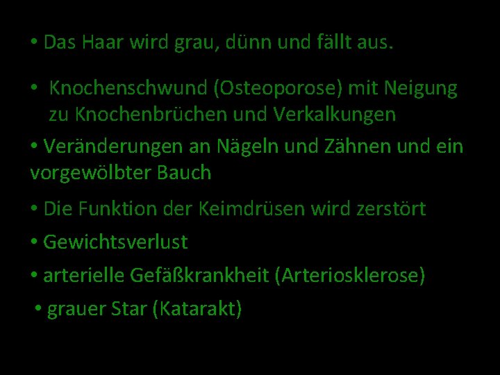  • Das Haar wird grau, dünn und fällt aus. • Knochenschwund (Osteoporose) mit