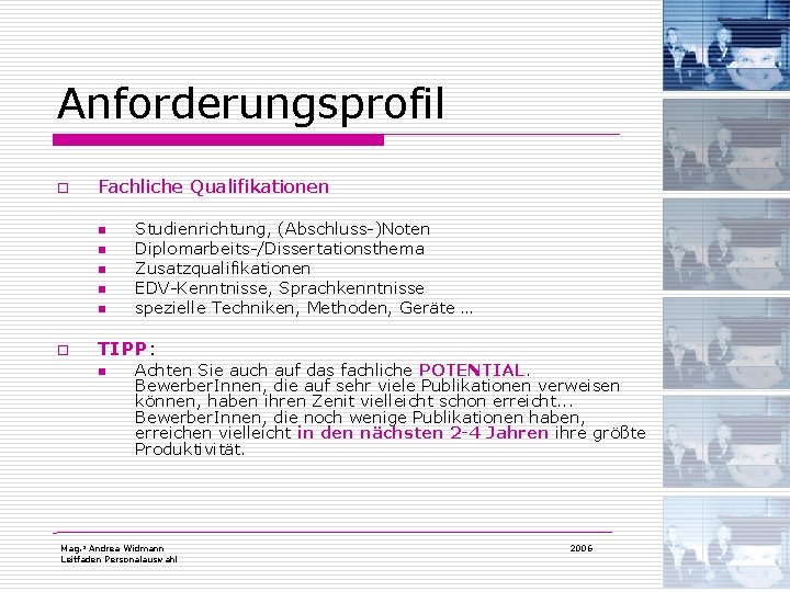 Anforderungsprofil o Fachliche Qualifikationen n n o Studienrichtung, (Abschluss-)Noten Diplomarbeits-/Dissertationsthema Zusatzqualifikationen EDV-Kenntnisse, Sprachkenntnisse spezielle