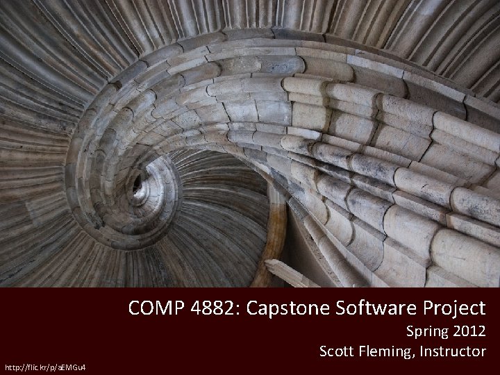 COMP 4882: Capstone Software Project Spring 2012 Scott Fleming, Instructor http: //flic. kr/p/a. EMGu