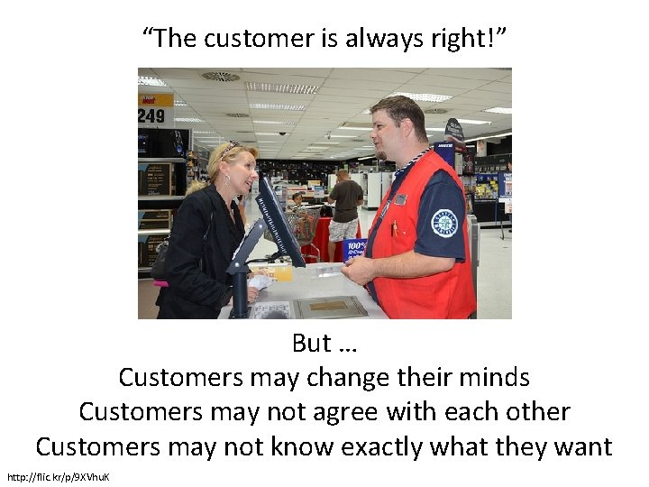 “The customer is always right!” But … Customers may change their minds Customers may