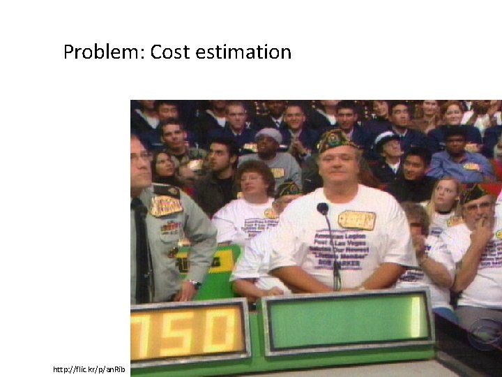 Problem: Cost estimation http: //flic. kr/p/an. Rib 