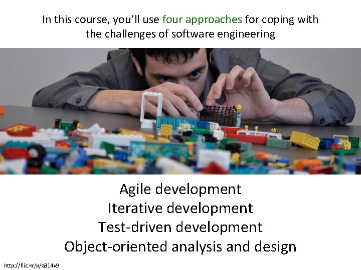 In this course, you’ll use four approaches for coping with the challenges of software