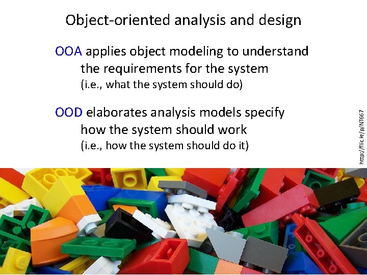 Object-oriented analysis and design OOA applies object modeling to understand the requirements for the