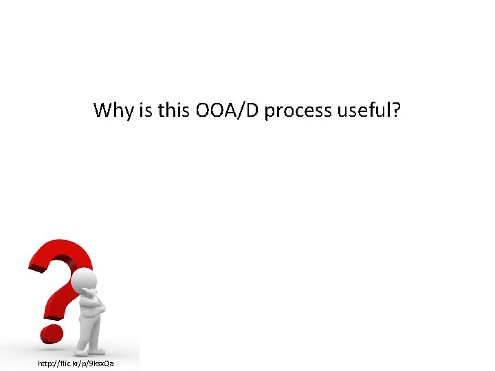 Why is this OOA/D process useful? http: //flic. kr/p/9 ksx. Qa 