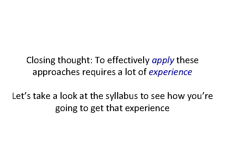 Closing thought: To effectively apply these approaches requires a lot of experience Let’s take