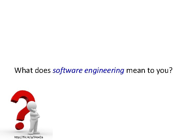 What does software engineering mean to you? http: //flic. kr/p/9 ksx. Qa 