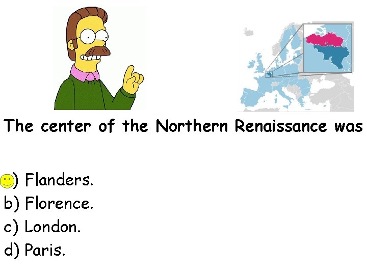 The center of the Northern Renaissance was a) Flanders. b) Florence. c) London. d)