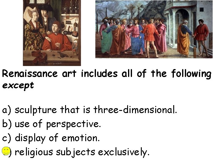 Renaissance art includes all of the following except a) sculpture that is three-dimensional. b)