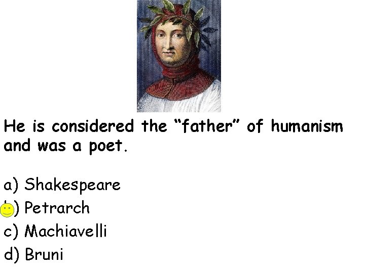 He is considered the “father” of humanism and was a poet. a) Shakespeare b)