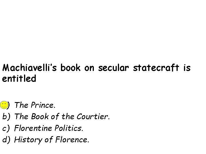 Machiavelli’s book on secular statecraft is entitled a) b) c) d) The Prince. The