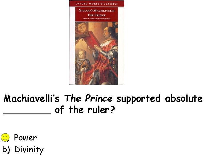 Machiavelli’s The Prince supported absolute ____ of the ruler? a) Power b) Divinity 