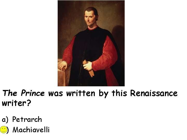 The Prince was written by this Renaissance writer? a) Petrarch b) Machiavelli 