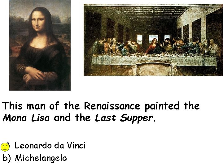 This man of the Renaissance painted the Mona Lisa and the Last Supper. a)