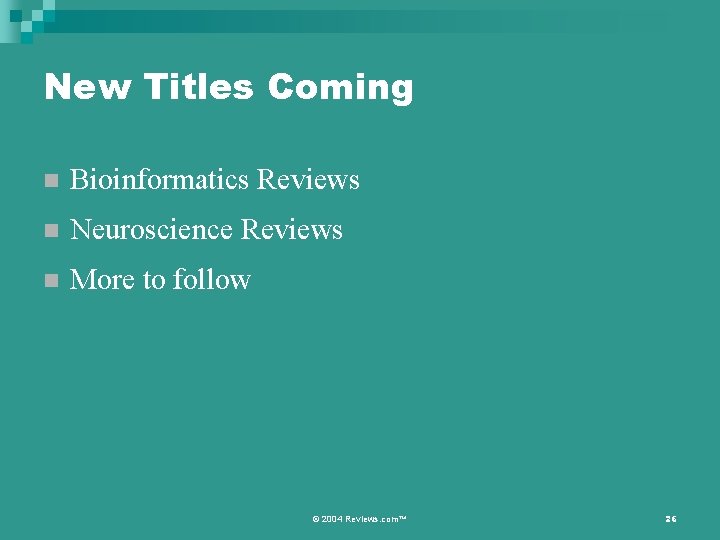 New Titles Coming n Bioinformatics Reviews n Neuroscience Reviews n More to follow ©