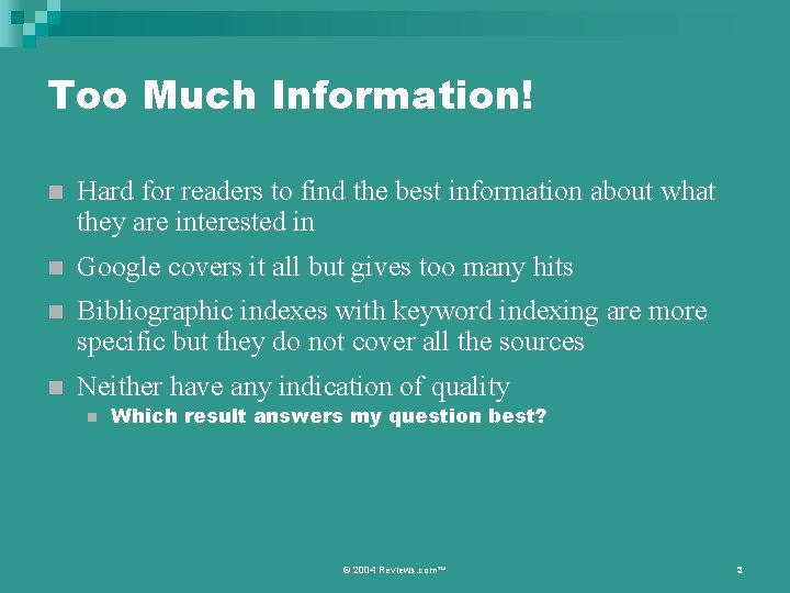 Too Much Information! n Hard for readers to find the best information about what