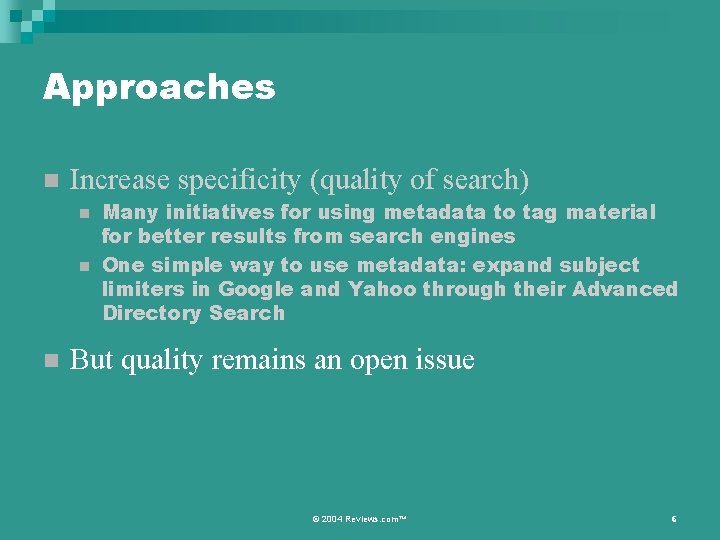 Approaches n Increase specificity (quality of search) n n n Many initiatives for using