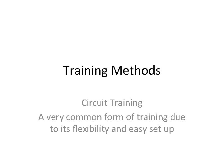 Training Methods Circuit Training A very common form of training due to its flexibility Training Methods Circuit Training A very common form of training due to its flexibility