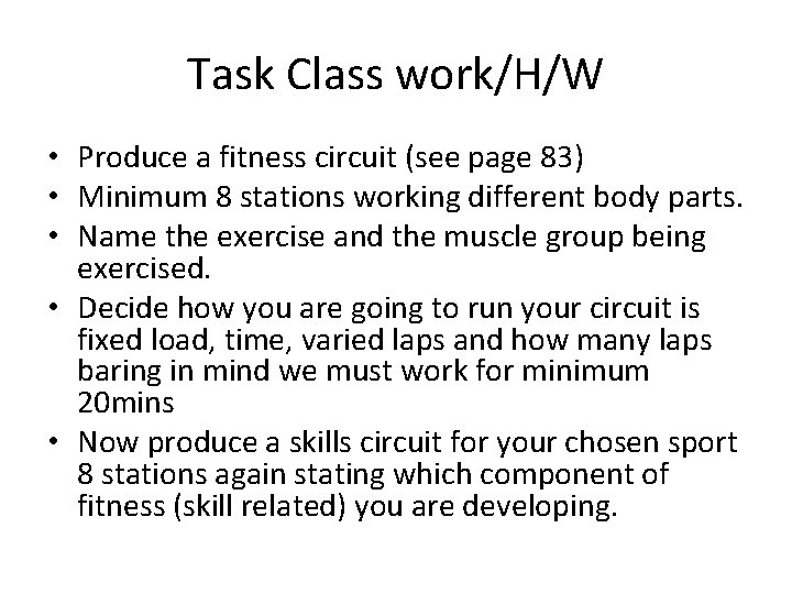 Task Class work/H/W • Produce a fitness circuit (see page 83) • Minimum 8 Task Class work/H/W • Produce a fitness circuit (see page 83) • Minimum 8